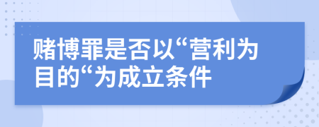 賭博罪是否以“營(yíng)利為目的“為成立條件
