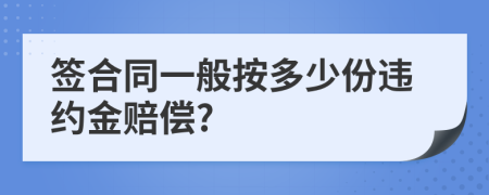 簽合同一般按多少份違約金賠償?