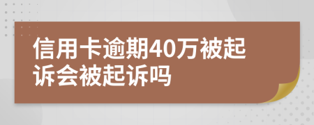 信用卡逾期40萬被起訴會被起訴嗎