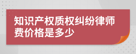 知識產(chǎn)權(quán)質(zhì)權(quán)糾紛律師費價格是多少