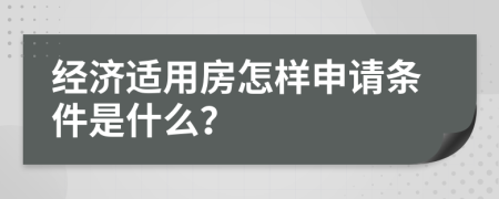 經(jīng)濟(jì)適用房怎樣申請(qǐng)條件是什么？