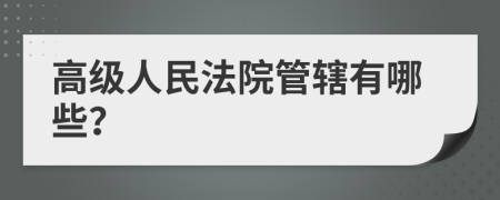 高級人民法院管轄有哪些?