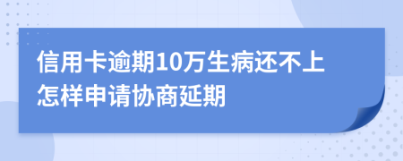 信用卡逾期10萬(wàn)生病還不上怎樣申請(qǐng)協(xié)商延期