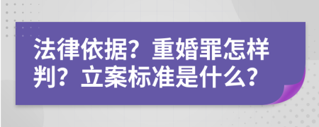 法律依據(jù)？重婚罪怎樣判？立案標準是什么？
