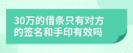 30萬(wàn)的借條只有對(duì)方的簽名和手印有效嗎
