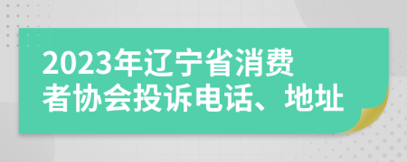 2023年遼寧省消費者協(xié)會投訴電話、地址