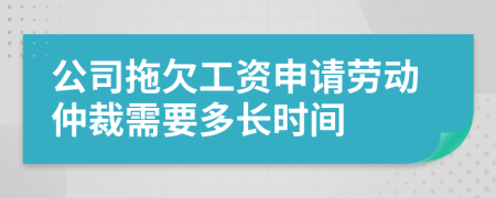 公司拖欠工資申請(qǐng)勞動(dòng)仲裁需要多長(zhǎng)時(shí)間