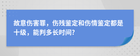 故意傷害罪，傷殘鑒定和傷情鑒定都是十級，能判多長時間?