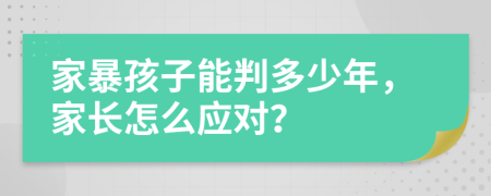 家暴孩子能判多少年，家長(zhǎng)怎么應(yīng)對(duì)？