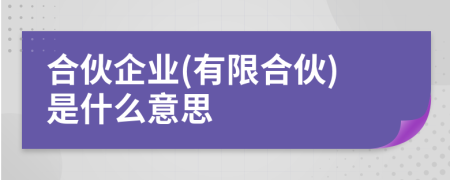 合伙企業(yè)(有限合伙)是什么意思