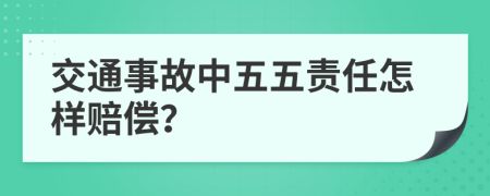 交通事故中五五責(zé)任怎樣賠償？