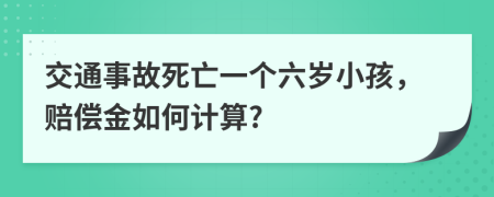 交通事故死亡一個(gè)六歲小孩，賠償金如何計(jì)算?