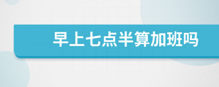 早上七點半算加班嗎