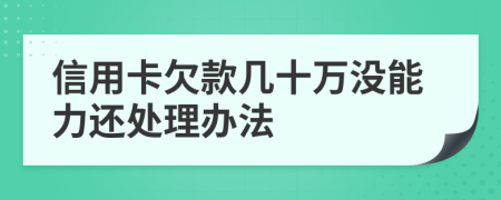 信用卡欠款幾十萬沒能力還處理辦法