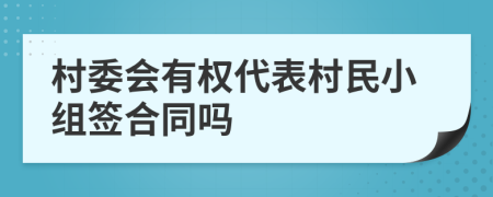 村委會有權(quán)代表村民小組簽合同嗎