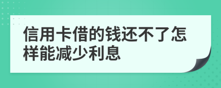 信用卡借的錢還不了怎樣能減少利息