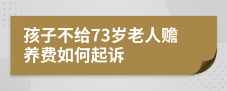 孩子不給73歲老人贍養(yǎng)費如何起訴