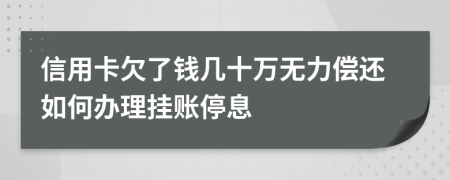 信用卡欠了錢幾十萬無力償還如何辦理掛賬停息