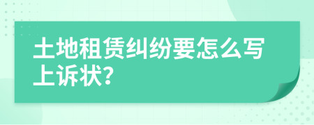 土地租賃糾紛要怎么寫上訴狀？