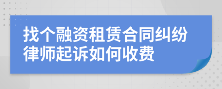 找個(gè)融資租賃合同糾紛律師起訴如何收費(fèi)