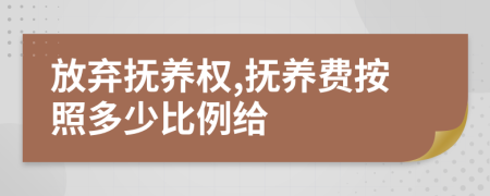 放棄撫養(yǎng)權,撫養(yǎng)費按照多少比例給