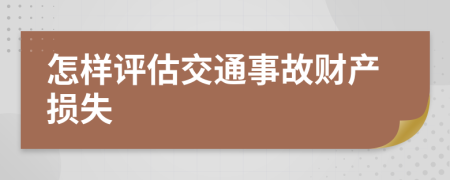 怎樣評(píng)估交通事故財(cái)產(chǎn)損失
