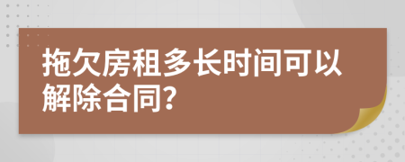 拖欠房租多長時間可以解除合同？