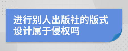 進(jìn)行別人出版社的版式設(shè)計(jì)屬于侵權(quán)嗎
