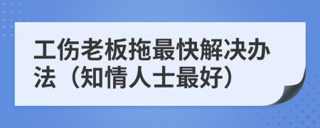 工傷老板拖最快解決辦法（知情人士最好）