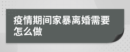 疫情期間家暴離婚需要怎么做