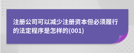 注冊(cè)公司可以減少注冊(cè)資本但必須履行的法定程序是怎樣的(001)