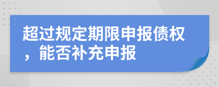 超過規(guī)定期限申報債權，能否補充申報