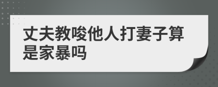 丈夫教唆他人打妻子算是家暴嗎
