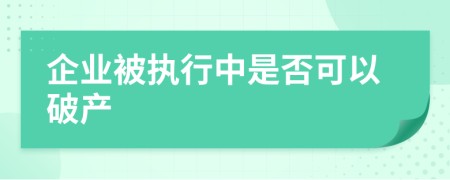 企業(yè)被執(zhí)行中是否可以破產(chǎn)