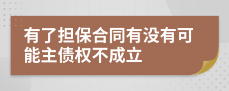 有了擔(dān)保合同有沒有可能主債權(quán)不成立