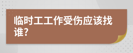 臨時(shí)工工作受傷應(yīng)該找誰?