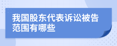 我國(guó)股東代表訴訟被告范圍有哪些