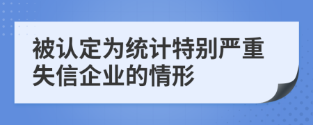 被認定為統(tǒng)計特別嚴重失信企業(yè)的情形