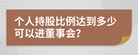 個(gè)人持股比例達(dá)到多少可以進(jìn)董事會(huì)？