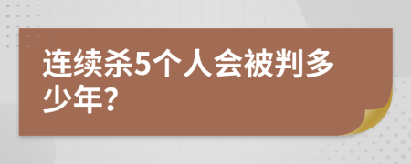 連續(xù)殺5個(gè)人會(huì)被判多少年？