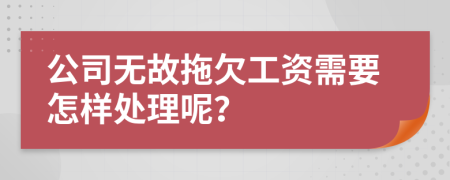 公司無故拖欠工資需要怎樣處理呢？