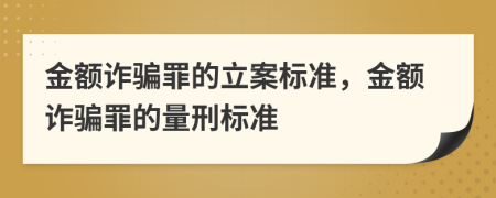 金額詐騙罪的立案標(biāo)準(zhǔn)，金額詐騙罪的量刑標(biāo)準(zhǔn)