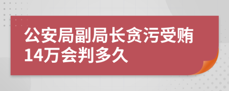 公安局副局長(zhǎng)貪污受賄14萬(wàn)會(huì)判多久