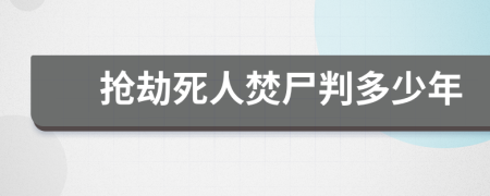 搶劫死人焚尸判多少年