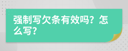 強制寫欠條有效嗎？怎么寫？