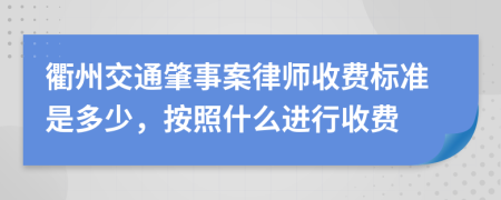 衢州交通肇事案律師收費(fèi)標(biāo)準(zhǔn)是多少，按照什么進(jìn)行收費(fèi)