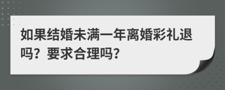 如果結(jié)婚未滿一年離婚彩禮退嗎？要求合理嗎？