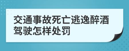 交通事故死亡逃逸醉酒駕駛怎樣處罰