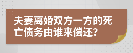 夫妻離婚雙方一方的死亡債務(wù)由誰(shuí)來(lái)償還？