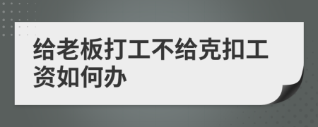給老板打工不給克扣工資如何辦